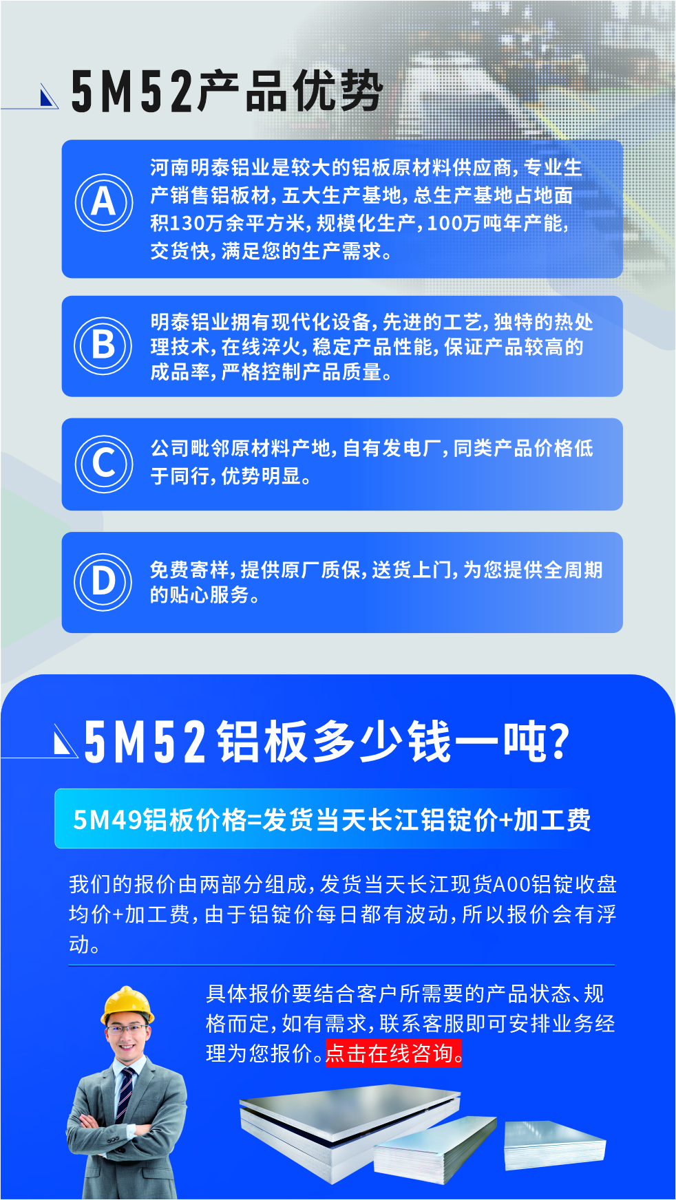5M52铝板厂家_云顶集团铝业
　　云顶集团铝业是大型铝板生产厂家，可承接8-5000吨5M52铝板订单，按需定制，7-35天交货，产品质量稳定，全球出口，价格实惠，可放心采购!

　　优势1：河南云顶集团铝业是较大的铝板原材料供应商，专业生产销售铝板材，五大生产基地，总生产基地占地面积130万余平方米，规模化生产，100万吨年产能，交货快，满足您的生产需求。

　　优势2：云顶集团铝业拥有现代化设备，先进的工艺，独特的热处理技术，在线淬火，稳定产品性能，保证产品较高的成品率，严格控制产品质量。

　　优势3：公司毗邻原材料产地，自有发电厂，同类产品价格低于同行，优势明显。

　　优势4：免费寄样，提供原厂质保，送货上门，为您提供全周期的贴心服务